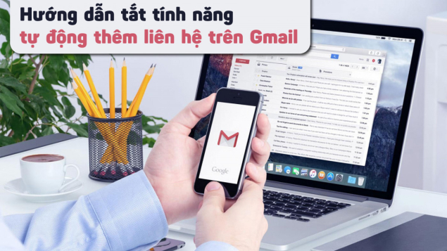 Cách ngăn Gmail tự động thêm liên hệ