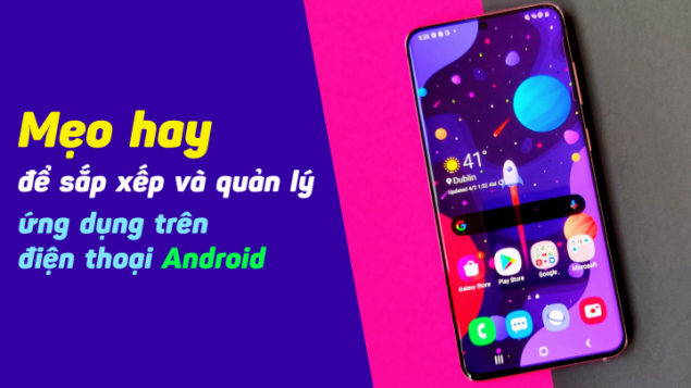 Android tips: Cách sắp xếp và quản lý các ứng dụng trên màn hình chính