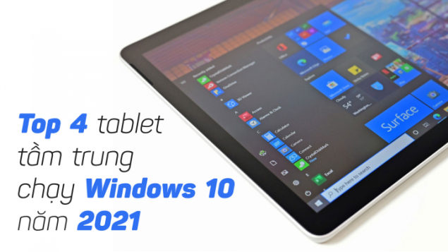 Top 4 máy tính bảng tầm trung chạy Windows 10 tốt nhất năm 2021