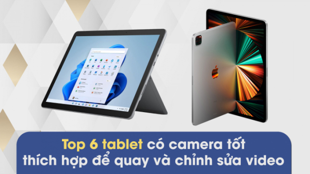 Top 6 tablet có camera tốt thích hợp để quay và chỉnh sửa video