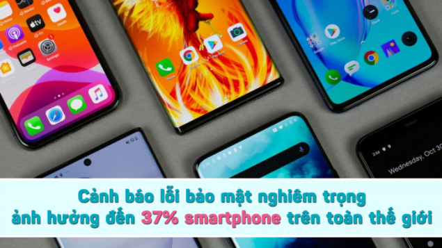 Cảnh báo lỗi bảo mật nghiêm trọng ảnh hưởng đến 37% smartphone trên toàn thế giới
