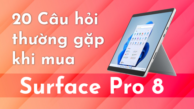 20 Câu hỏi thường gặp khi mua Surface Pro 8