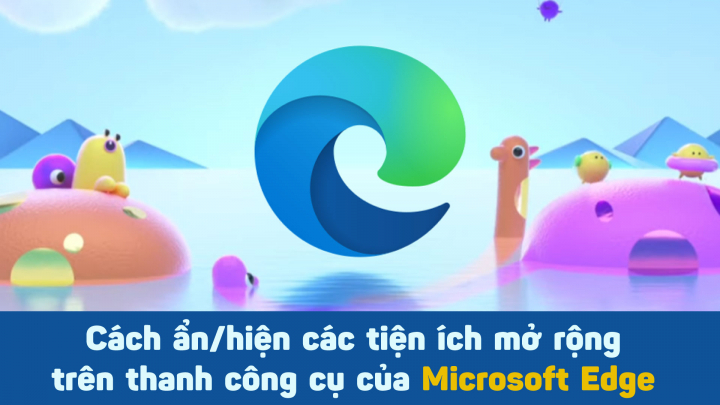 Cách ẩn/hiện các tiện ích mở rộng trên thanh công cụ của Microsoft Edge