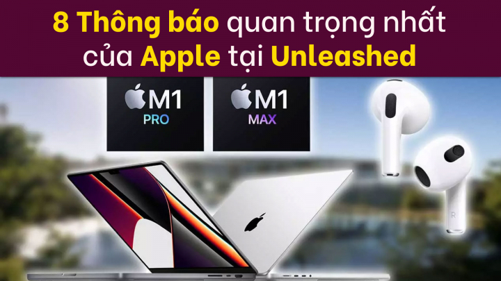 8 Thông báo quan trọng nhất của Apple tại sự kiện Unleashed