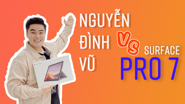 Lý do “không tưởng” khiến Nguyễn Đình Vũ chọn mua Surface Pro 7