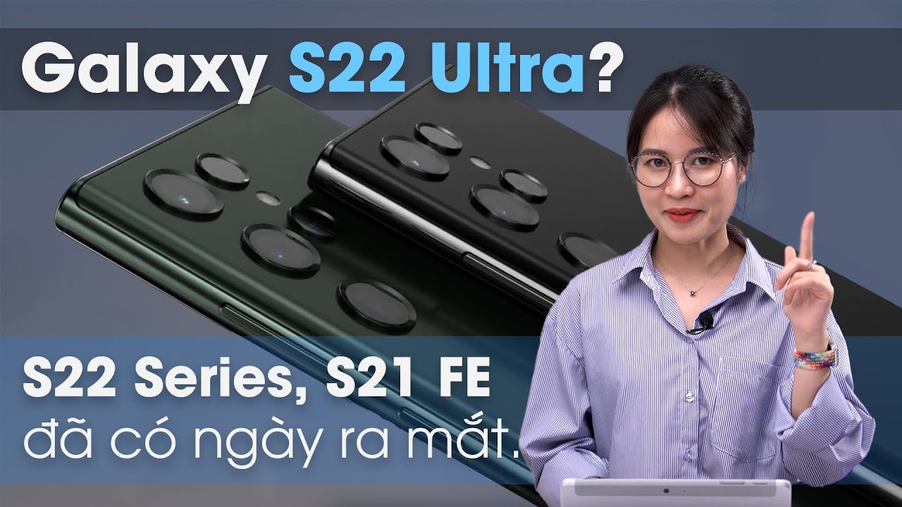 Galaxy S22 Ultra, Galaxy S22 Series, S21 FE: Những tin rò rỉ mới nhất!