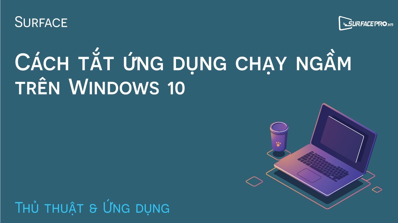 Cách tắt các ứng dụng chạy ngầm - Background Apps trên Windows 10