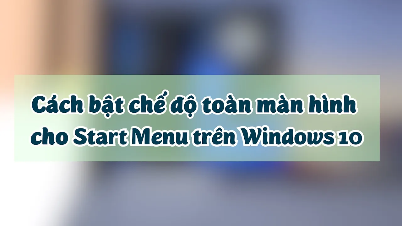 Hướng dẫn mở Start Menu toàn màn hình