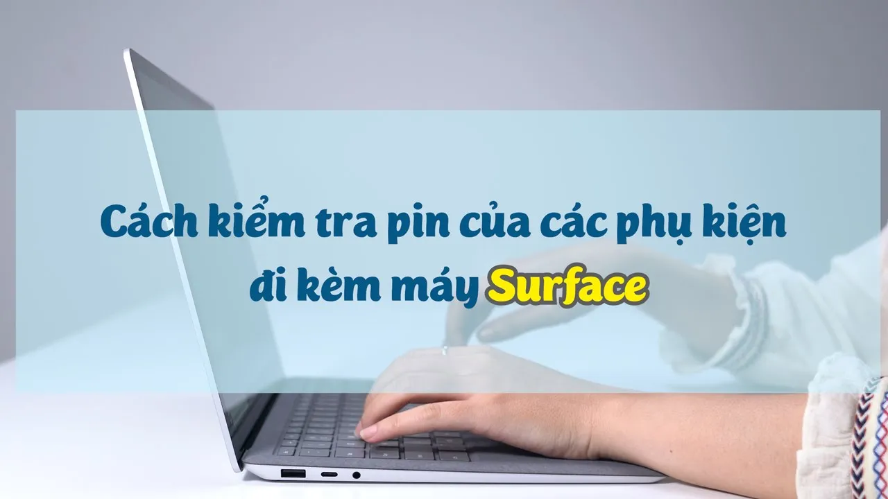 Kiểm tra mức pin của các phụ kiện Surface (chuột, bàn phím, bút...)